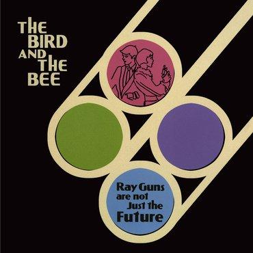 Bird & The Bee - Ray Guns are not Just the Future