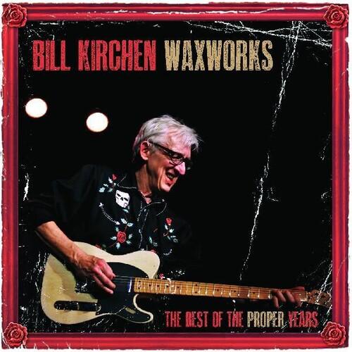Kirchen, Bill - Waxworks: The Best Of The Proper Years