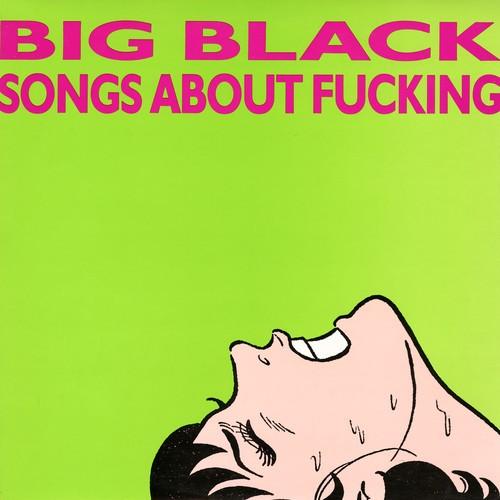 This image features the album cover for "Songs About Fucking" by Big Black. The cover art is striking with its vivid green background and a graphic of a person with a exaggerated, sweaty expression, leaning forward and appearing to yell or scream.